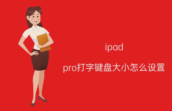 ipad pro打字键盘大小怎么设置 IPad键盘高度如何调整？